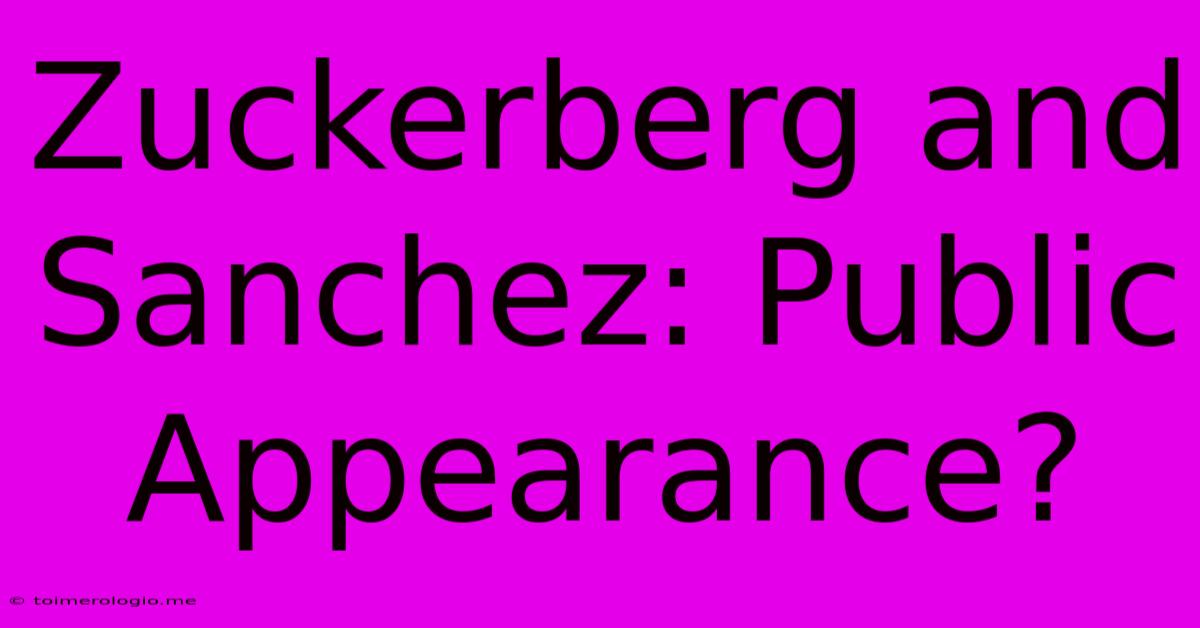 Zuckerberg And Sanchez: Public Appearance?