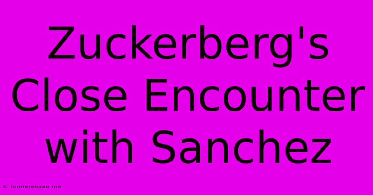 Zuckerberg's Close Encounter With Sanchez